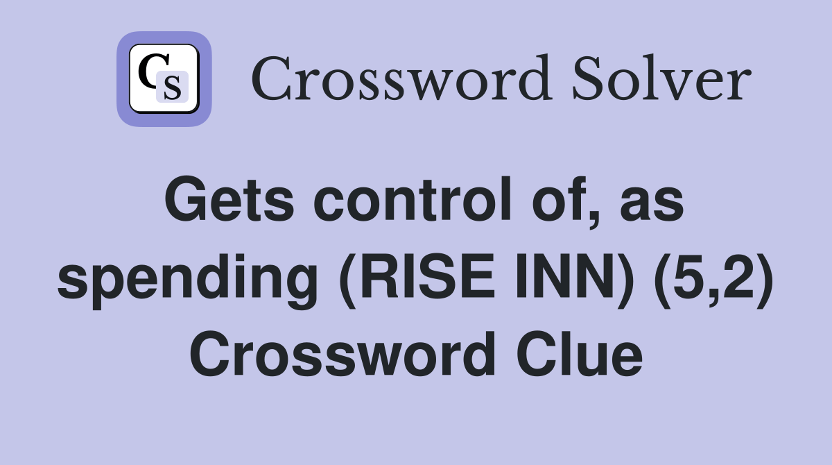 Gets control of, as spending (RISE INN) (5,2) Crossword Clue Answers